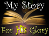 My Story For His Glory!