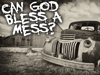 Can God Bless A Mess?