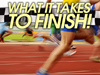 What It Takes To Finish!