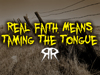 Real Faith Means Taming The Tongue!